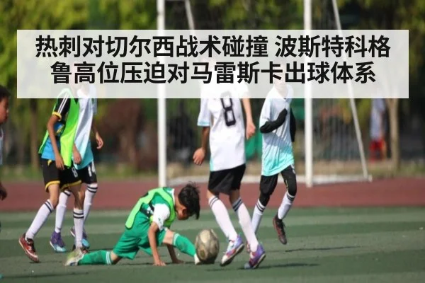 热刺对切尔西战术碰撞 波斯特科格鲁高位压迫对马雷斯卡出球体系